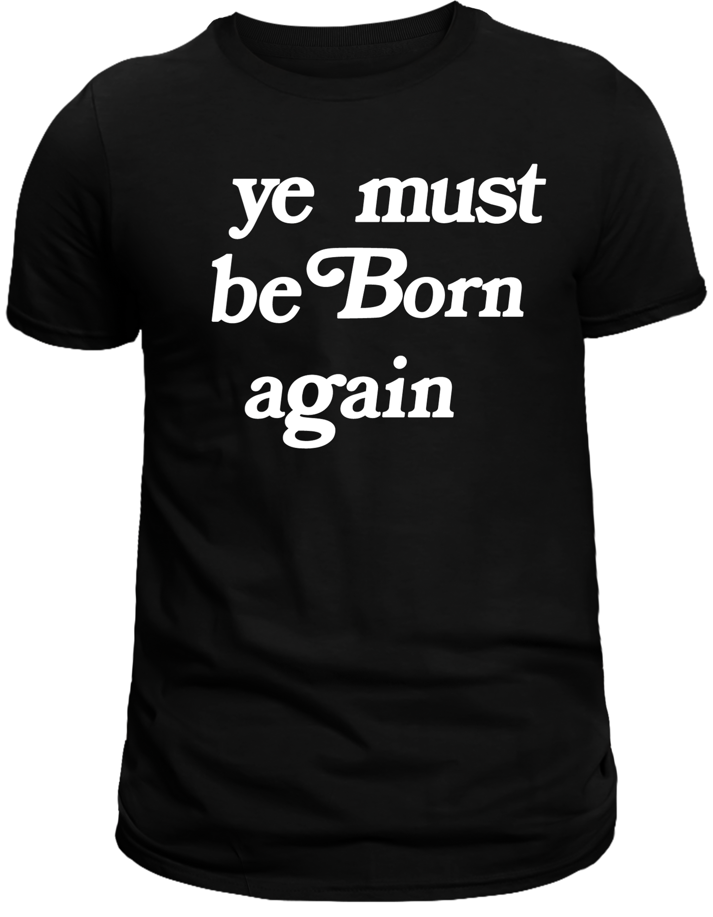 YE MUST BE BORN AGAIN SHIRT